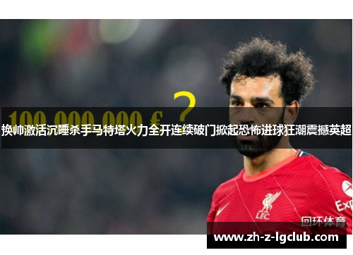 换帅激活沉睡杀手马特塔火力全开连续破门掀起恐怖进球狂潮震撼英超