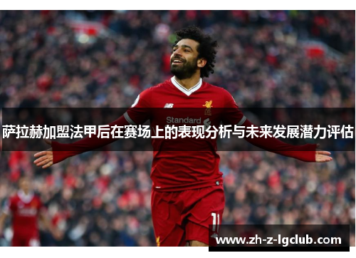 萨拉赫加盟法甲后在赛场上的表现分析与未来发展潜力评估 萨拉赫加盟法甲后在赛场上的表现分析与未来发展潜力评估