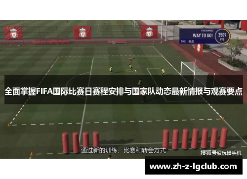 全面掌握FIFA国际比赛日赛程安排与国家队动态最新情报与观赛要点