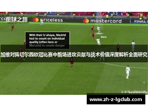 加维对阵切尔西欧冠比赛中前场进攻贡献与战术价值深度解析全面研究